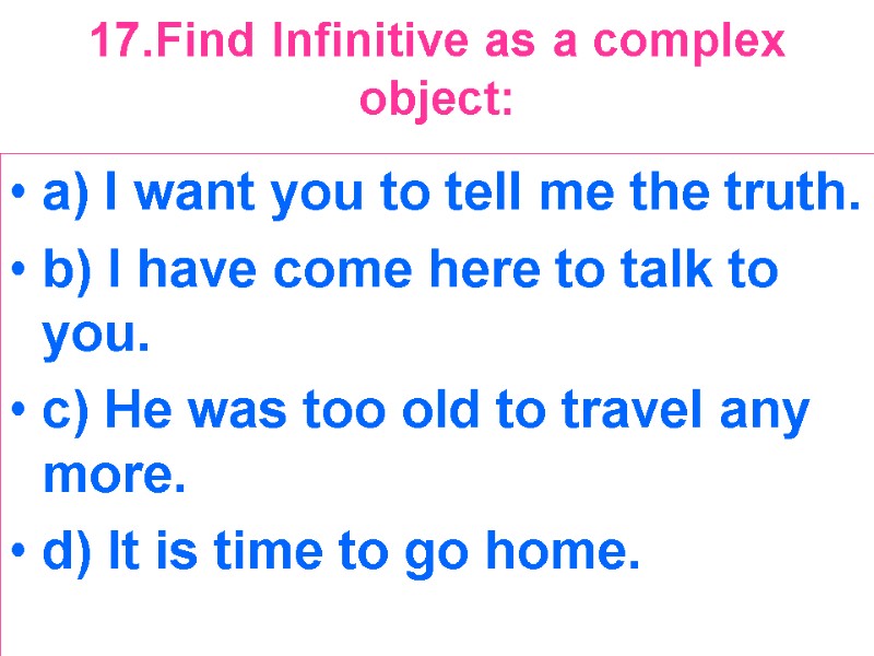 17.Find Infinitive as a complex object:  a) I want you to tell me